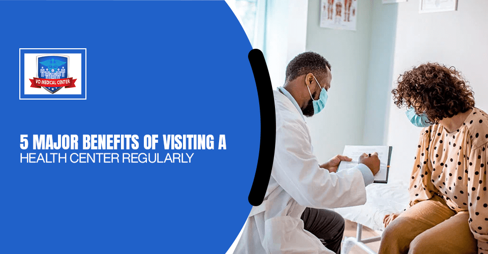 5 Major Benefits of Visiting a Health Center Regularly