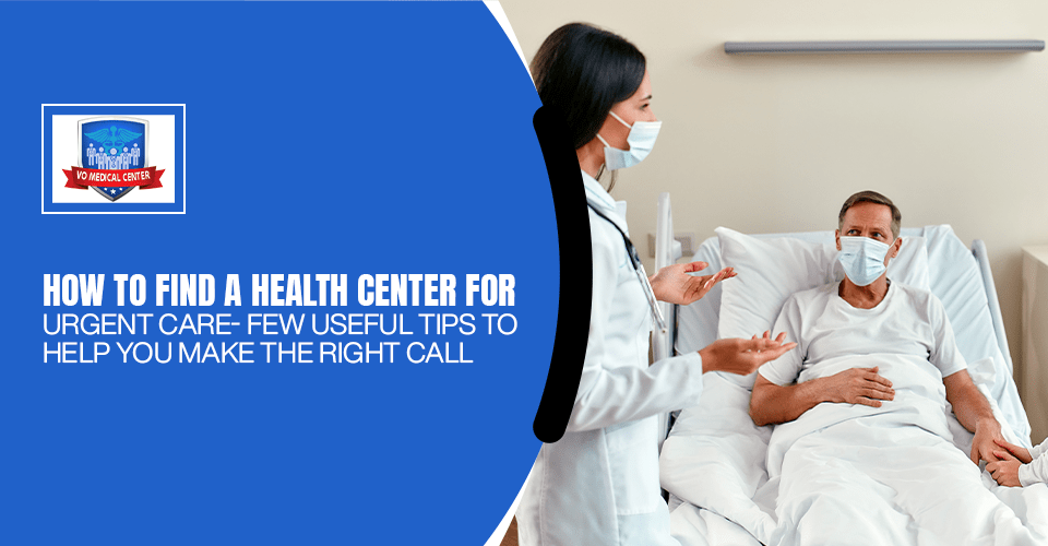How to Find a Health Center for Urgent Care- Few Useful Tips to Help You Make the Right Call!